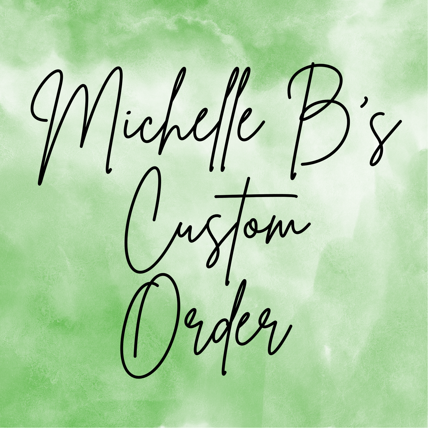 Michelle B’s Custom Order