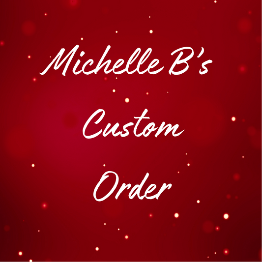 Michelle B’s Custom Order